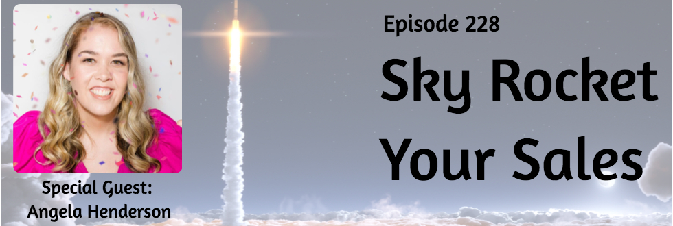 228: Skyrocket Your Sales with Angela Henderson