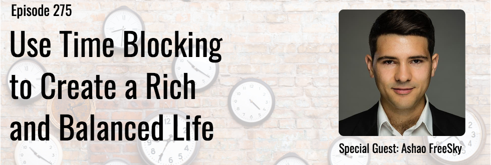 275: Use Time Blocking to Create a Rich and Balanced Life: Ashao FreeSky