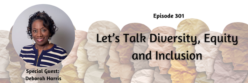 301:  Let’s Talk Diversity, Equity and Inclusion: Deborah Harris, ACC