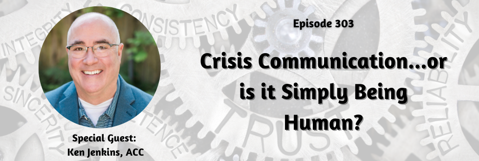 303: Crisis Communication…Or is It Simply Being Human?: Ken Jenkins, ACC