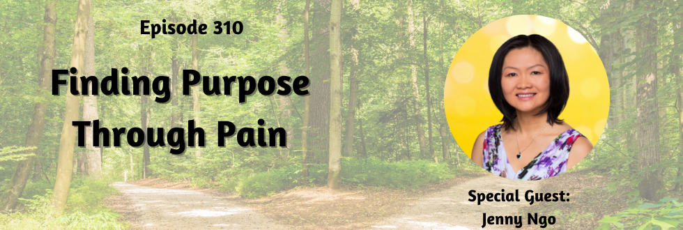 310: Finding Purpose through Pain: Jenny Ngo