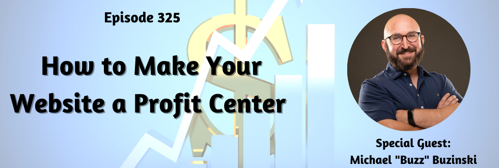 325: How to Make Your Website a Profit Center with Buzz Buzinski