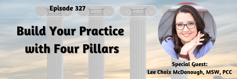 327: Build Your Practice with Four Pillars with Lee Chaix McDonough, MSW, PCC
