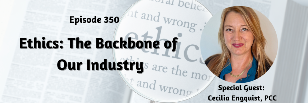350: Ethics: The Backbone of Our Industry: Cecilia Engquist, PCC