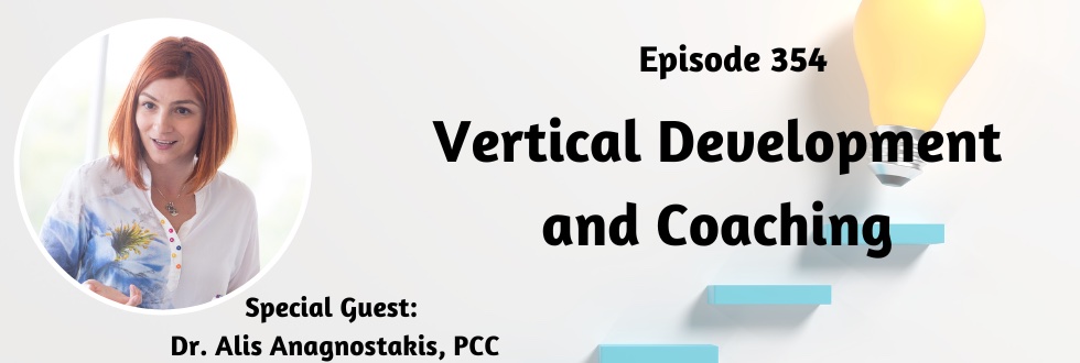 354: Vertical Development and Coaching: Dr. Alis Anagnostakis, PCC