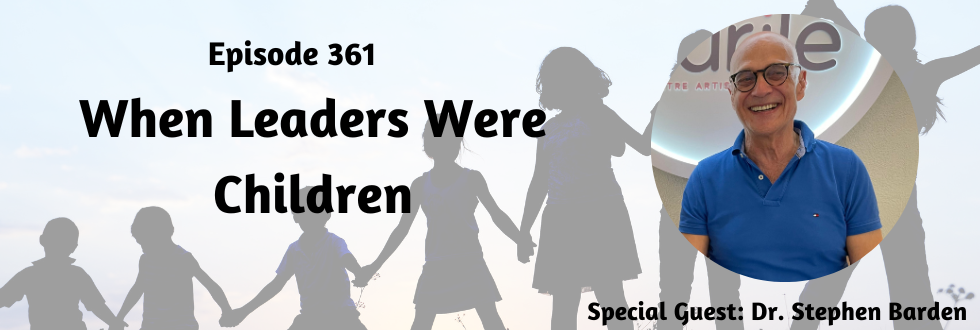 361: When Leaders Were Children with Dr. Stephen Barden
