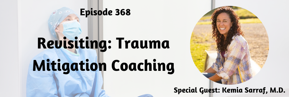 368: Revisiting Trauma Mitigation Coaching with Kemia Sarraf, M.D.