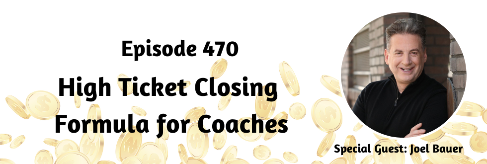 470: High Ticket Closing Formula for Coaches with Joel Bauer