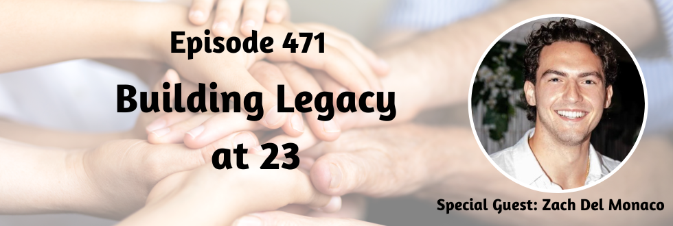 471: Building Legacy at 23 with Zach Del Monaco
