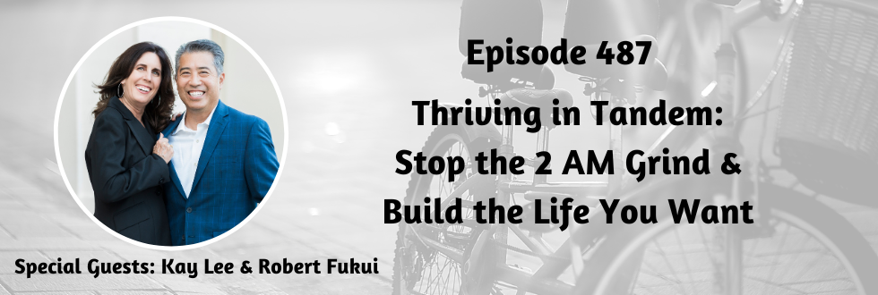 487: Thriving in Tandem with Robert and Kay Lee Fukui