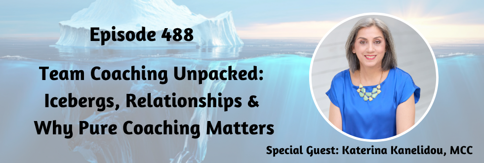 488: Team Coaching Unpacked with Katerina Kanelidou, MCC