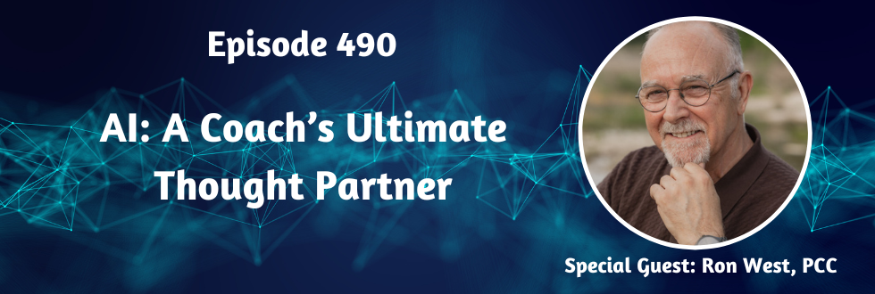 490: AI: A Coach’s Ultimate Thought Partner with Ron West, PCC