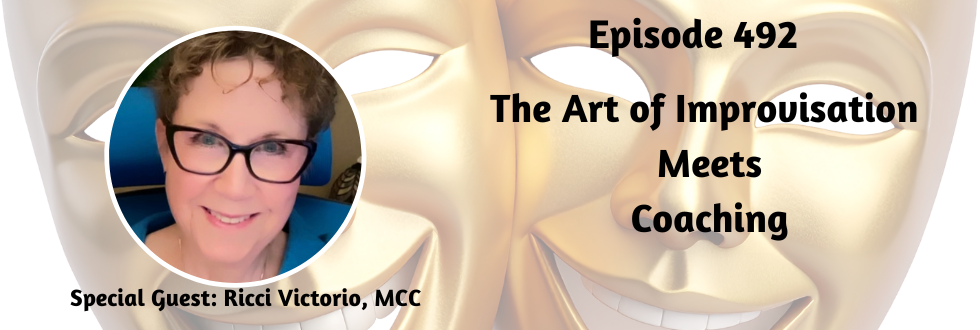 492: The Art of Improvisation Meets Coaching with Ricci Victorio, MCC