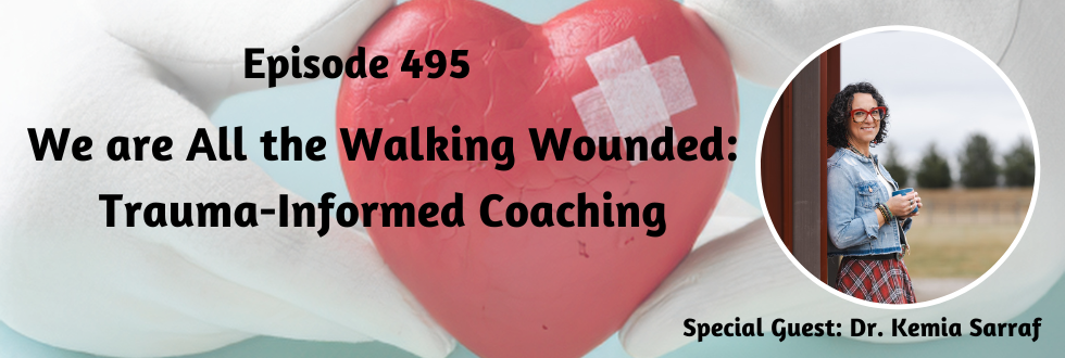 495: We are All the Walking Wounded: Trauma-Informed Coaching