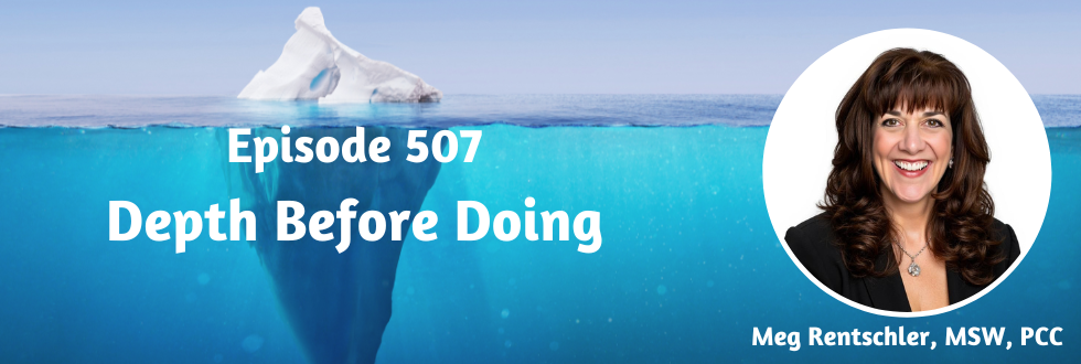 507: Depth Before Doing with meg Rentschler, MSW, PCC