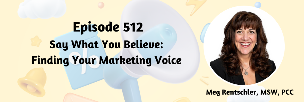 512: Say What You Believe: Finding Your Marketing Voice