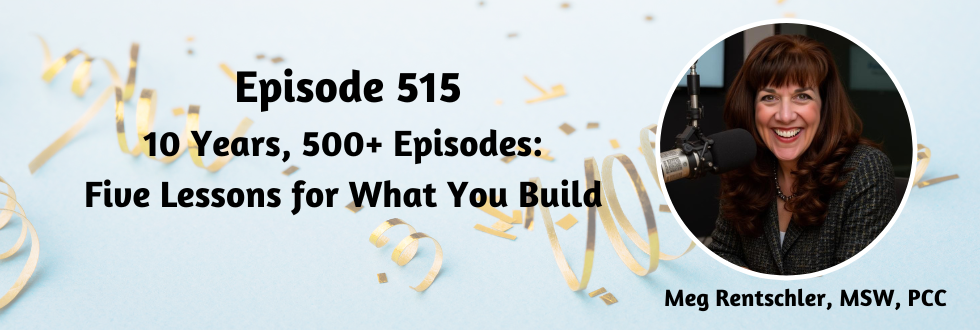 515: 10 Years, 500+ Episodes: Five Lessons for What You Build